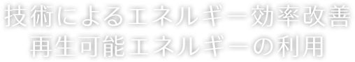技術によるエネルギー効率改善 再生可能エネルギーの利用 