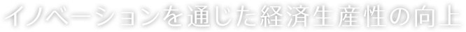 イノベーションを通じた経済生産性の向上 