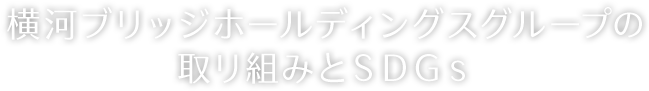 横河ブリッジホールディングスグループの 取リ組みとＳＤＧｓ